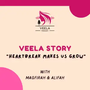 Veela Story : "Heartbreak Makes Us Grow" With Magfirah and Alifah