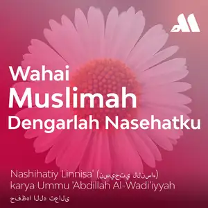 Wahai Muslimah, Dengarlah Nasehatku Sesi 34