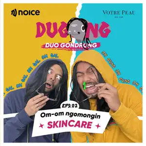 EP 2: DUGONG (Duo Gondrong) - Om Om Ngomongin Skincare