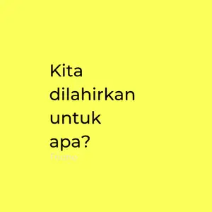 Kita dilahirkan untuk apa?