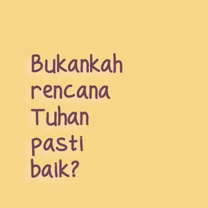 Bukankah rencana Tuhan pasti baik?