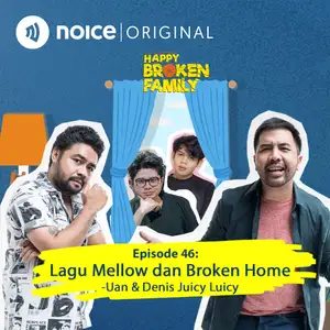 Eps 46: Lagu Mellow dan Broken Home -Uan & Denis Juicy Luicy