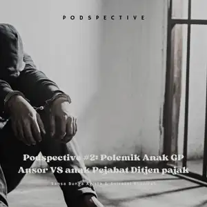 Podspective #2: Polemik Anak GP Ansor VS anak Pejabat Ditjen pajak