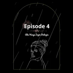 Episode 4 - Aku Hanya Ingin Bahagia 