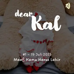 DEAR KAL #1: Maaf, Kamu Harus Lahir