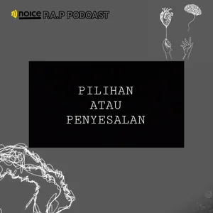 P.A.P PODCAST 01 : PILIHAN ATAU PENYESALAN.