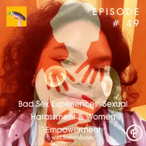 Eps.49 Bad Sex Experiences, Sexual Harassment & Women Empowerment with SailorMoney