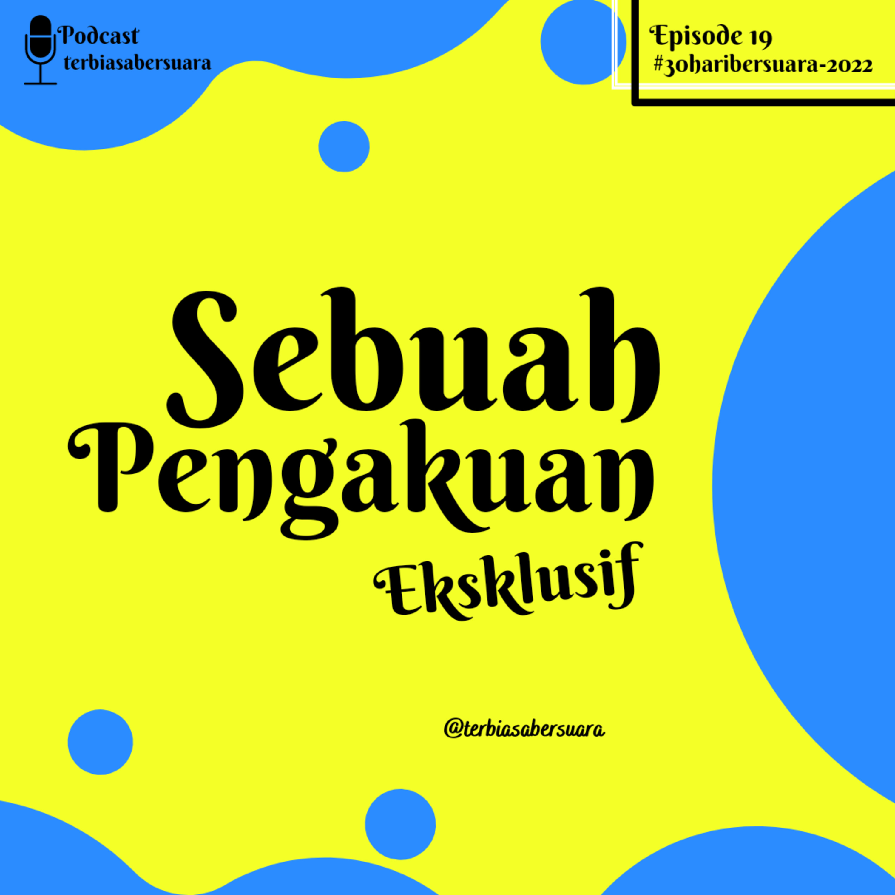 Sebuah Pengakuan "Eksklusif" - EPS 19 #30HariBersuara2022