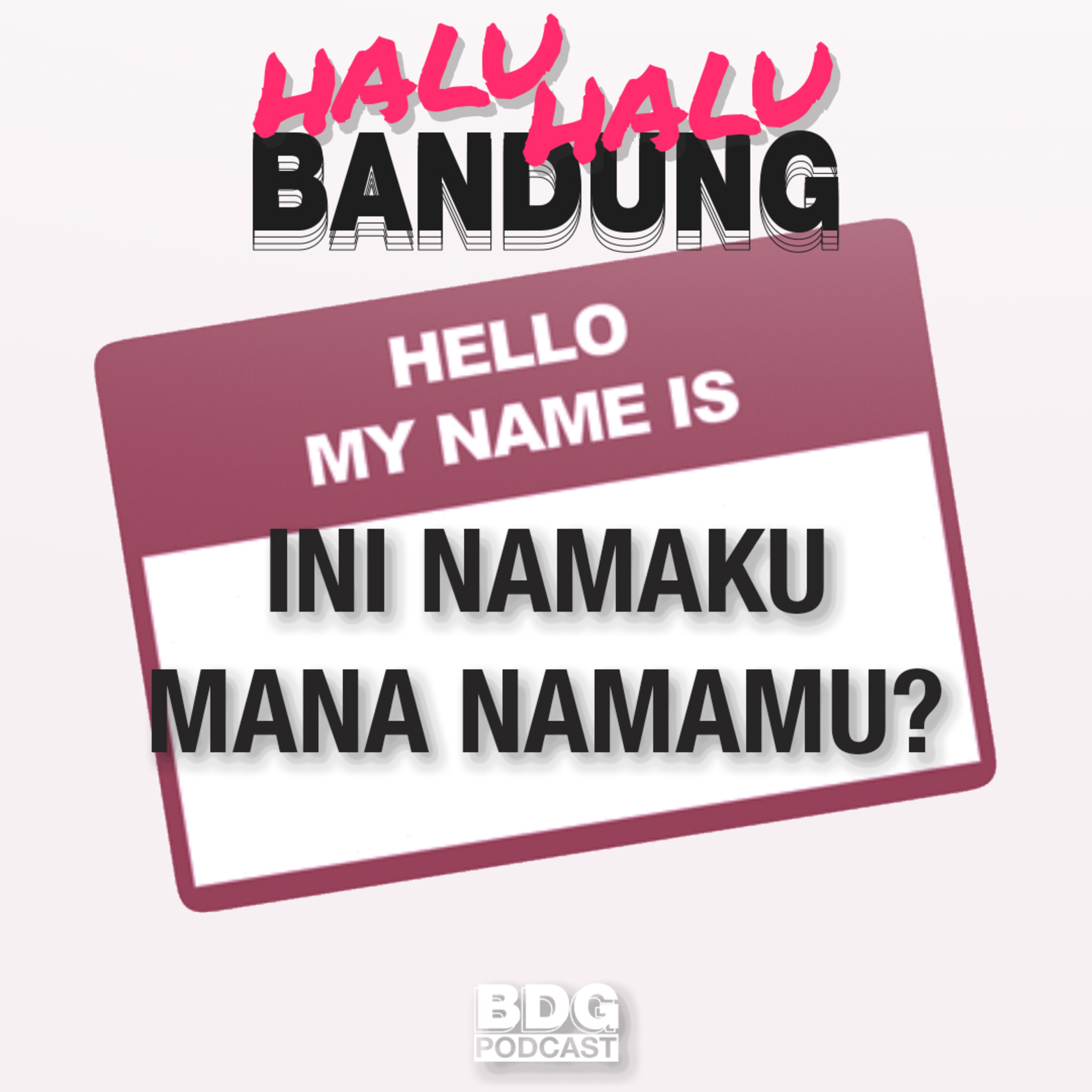 [HALU-HALU BANDUNG] INI NAMAKU MANA NAMAMU?