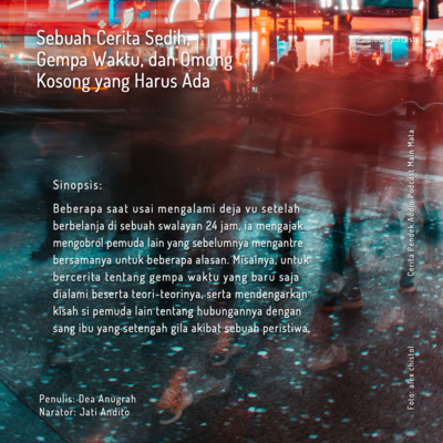 Cerpen Audio: Sebuah Cerita Sedih, Gempa Waktu, dan Omong Kosong yang Harus Ada (Dea Anugrah) (Re-release)
