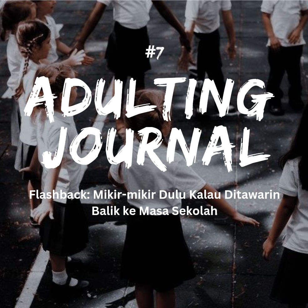 #7 Flashback: Mikir-mikir Dulu Kalau Ditawarin Balik ke Masa Sekolah
