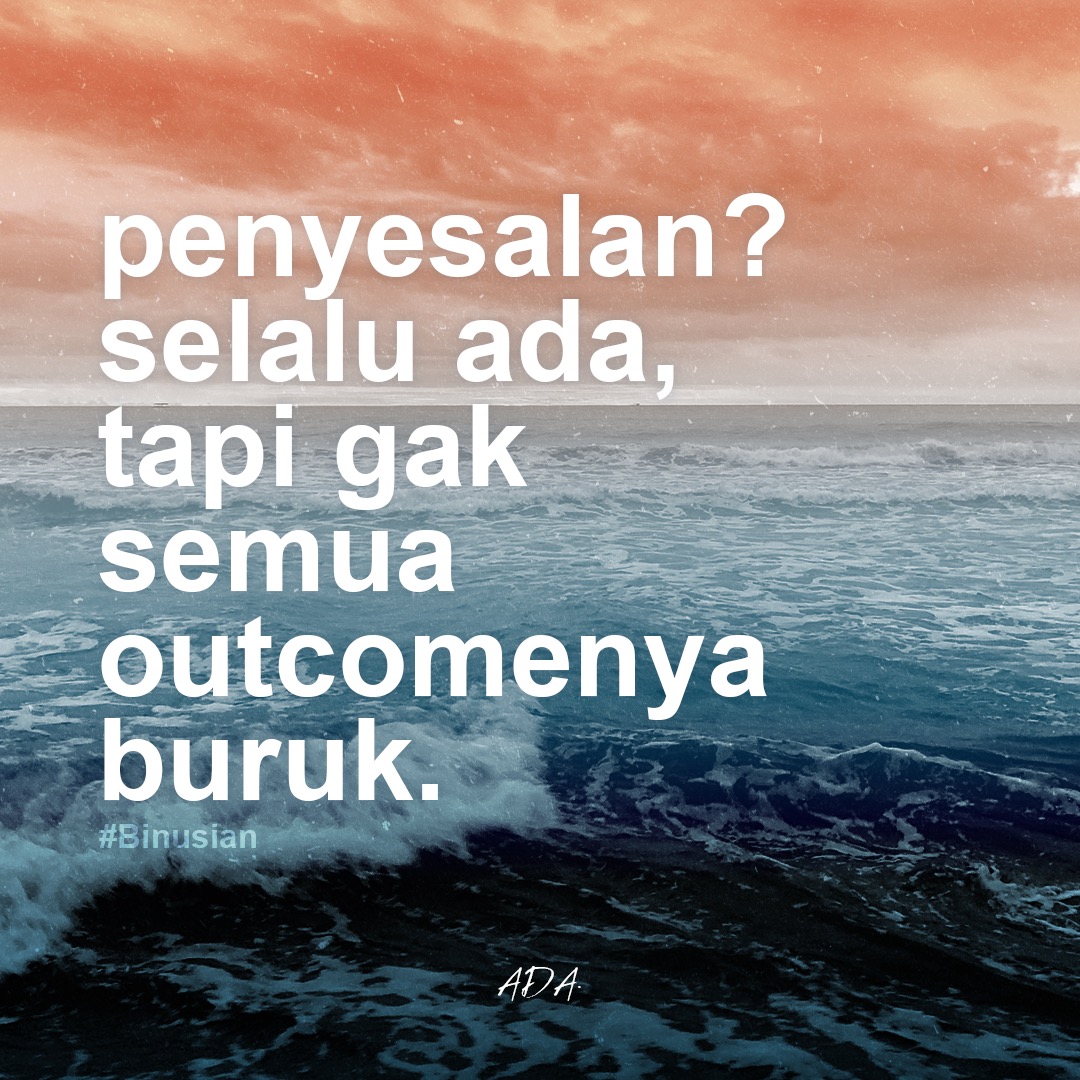 01. penyesalan? selalu ada, tapi gak semua outcomenya buruk. #Binusian