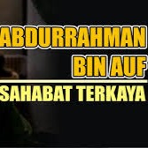 Abdurrahman Bin Auf, Sahabat Nabi Yang Paling Kaya Raya