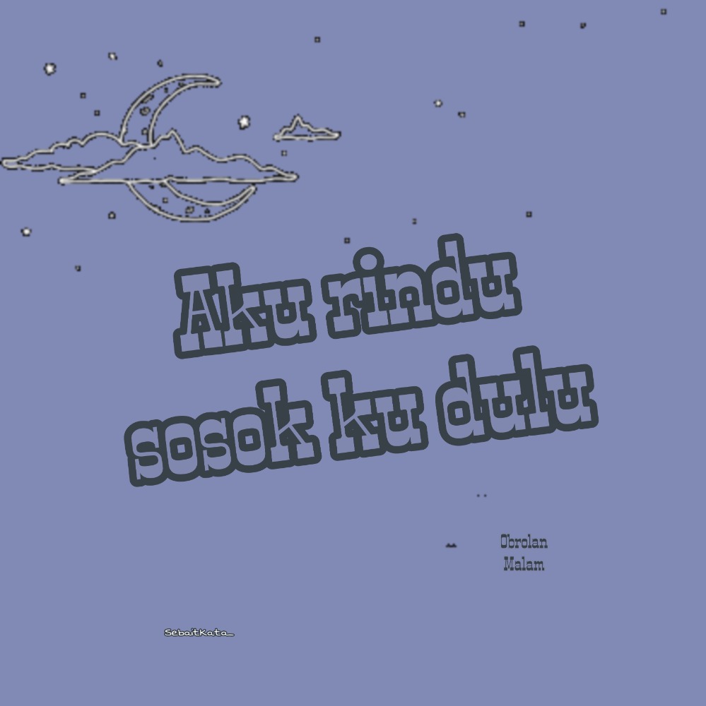 Aku rindu sosokku dulu