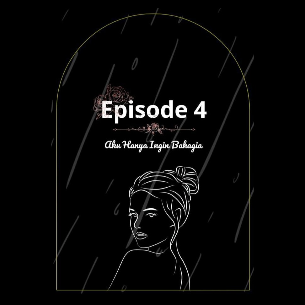 Episode 4 - Aku Hanya Ingin Bahagia 