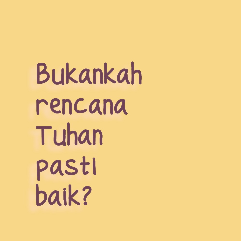 Bukankah rencana Tuhan pasti baik?
