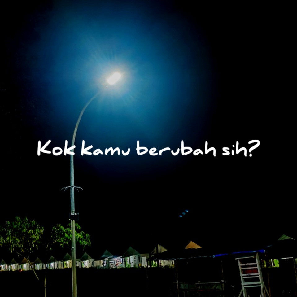 Kok kamu berubah sih?