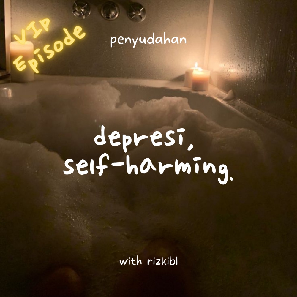 [VIP EPISODE] depresi, self harming.