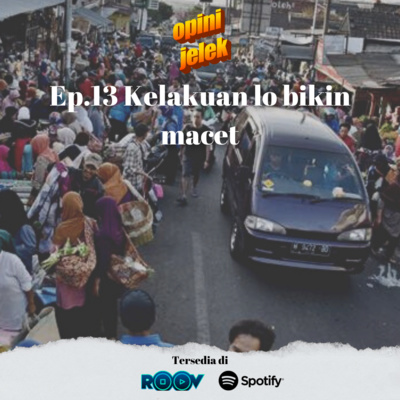 Ep.13 Kelakuan lo bikin macet!