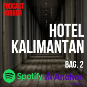 HOTEL ANGKER KALIMANTAN || BAGIAN 2 || PODCAST HORROR
