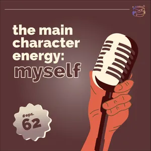 #62 The Main Character Energy: Myself