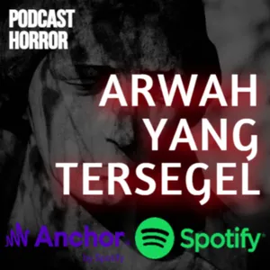 ARWAH YANG TERSEGEL || PODCAST HORROR