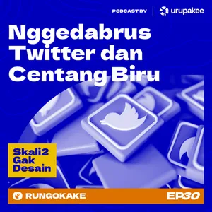 EP30 - Sekali2 Gak Desain | Nggedabrus Twitter & Centang Biru