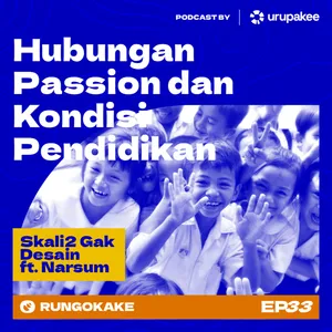 EP33 - Sekali2 Gak Desain | Hubungan Passion & Kondisi Pendidikan