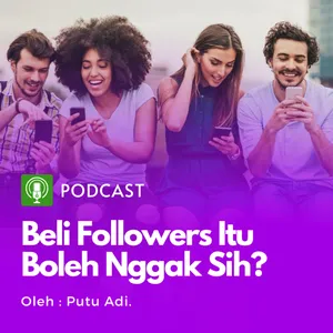 Eps. 6 - (Podcast Series - Beli Followers #4) Apakah beli followers itu boleh? - Part4