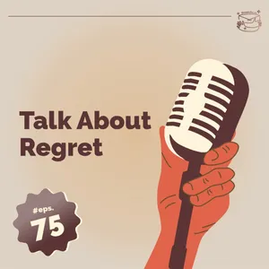 #75 Talk About Regret