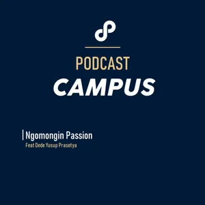 Eps 5 - Podcast Campus - Ngomongin Passion Feat Dede Yusup Prasetya