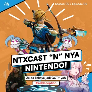 Season 2 Episode 2 - "NTXCast N nya itu Nintendo!" Zelda: Tears Of The Kingdom + Gaming News Terupdate!