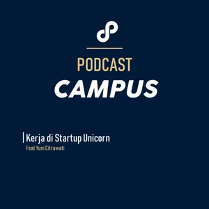 Eps 6 - Podcast Campus - Kerja di Startup Unicorn Feat Yuni Citrawati