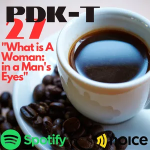 PDK-T #27: What is A Woman, in Man's Eyes