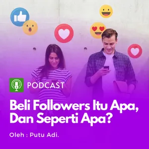 Eps. 4 - (Podcast Series - Beli Followers #2) Beli followers itu apa, dan seperti apa sih? - Part2