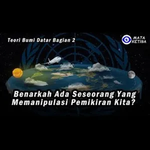 Teori Bumi Datar 2 - Benarkah Ada yang Memanipulasi Pemikiran Kita