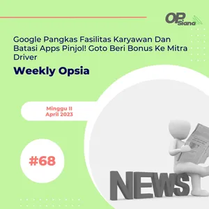 Weekly Opsia #68 - Google Pangkas Fasilitas Karyawan Dan Batasi Apps Pinjol! Goto Beri Bonus Ke Mitra Driver