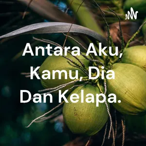 Antara Aku, Kamu, Dia Dan Kelapa. 