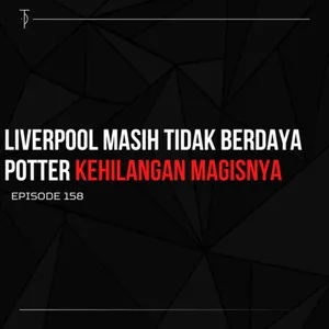#TP158 Liverpool Masih Tidak Berdaya, Potter Kehilangan Magisnya