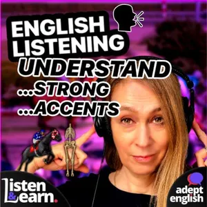 Improve Your Ability To Understand Speakers With A Strong English Accent Ep 525