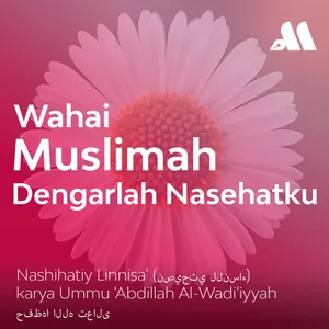 Wahai Muslimah, Dengarlah Nasehatku Sesi 15