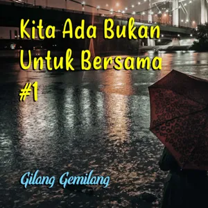 Kita Ada Bukan Untuk Bersama Part #1 - Podcast Gilang Gemilang