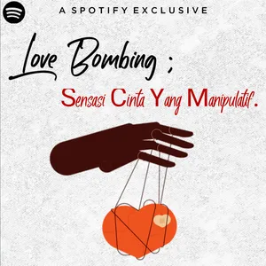 Episode 14 - Love Bombing; Sensasi Cinta Yang Manipulatif.