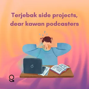 Terjebak Side Projects, Dear Kawan Podcasters