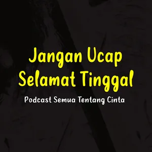 Jangan Ucap Selamat Tinggal - Podcast Gilang Gemilang