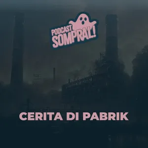 [SOMPRAL!] CERITA DI PABRIK
