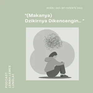 When i sad, my Parents said: "(Makanya) Dzikirnya Dikencengin"