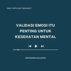 08 - Validasi Emosi Itu Penting untuk Kesehatan Mental #30HariBersuara2022