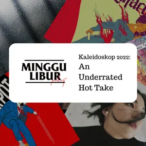 Minggulibur Podcast Kaleidoskop 2022: An Underrated Hot Take