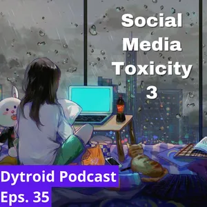 Social Media Toxicity part 3 | Dytroid Podcast Eps. 35